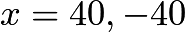 $x = 40, -40$