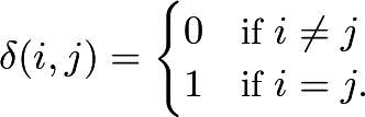 \[\delta(i,j) = \begin{cases} 0 & \text{if } i \neq j \\ 1 &\text{if } i = j. \end{cases}\]