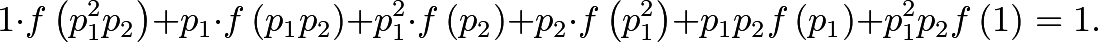 \[ 1 \cdot f \left( p_1^2 p_2 \right) + p_1 \cdot f \left( p_1 p_2 \right) + p_1^2 \cdot f \left( p_2 \right) + p_2 \cdot f \left( p_1^2 \right) + p_1 p_2 f \left( p_1 \right) + p_1^2 p_2 f \left( 1 \right) = 1. \]