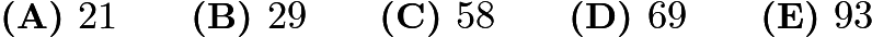 $\textbf{(A) }   21   \qquad    \textbf{(B) }  29   \qquad    \textbf{(C) }  58   \qquad   \textbf{(D) } 69 \qquad  \textbf{(E) }   93$