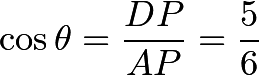 \[\cos\theta = \frac{DP}{AP} = \frac{5}{6}\]