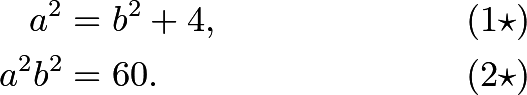 \begin{align*} a^2&=b^2+4, \hspace{4mm} &&(1\star) \\ a^2b^2&=60. &&(2\star) \end{align*}