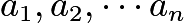 $a_1,a_2,\cdots a_n$