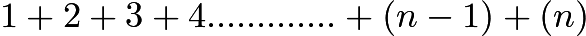 $1 +2+3 + 4............. +(n-1)+(n)$