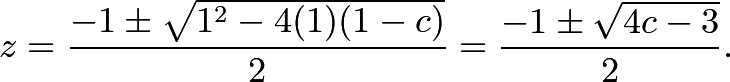 \[z=\frac{-1\pm \sqrt{1^2-4(1)(1-c)}}{2}=\frac{-1\pm\sqrt{4c-3}}{2}.\]