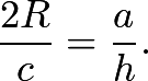 \[\frac  {2R} c = \frac  ah.\]