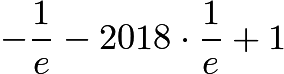 $- \frac{1}{e} - 2018 \cdot \frac{1}{e} + 1$