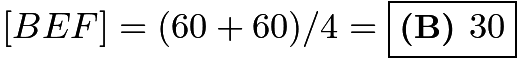 $[BEF] = (60+60)/4 = \boxed{\textbf{(B) }30}$