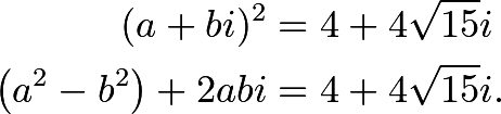 \begin{align*} (a+bi)^2&=4+4\sqrt{15}i \\ \left(a^2-b^2\right)+2abi&=4+4\sqrt{15}i. \end{align*}