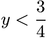 $y<\frac{3}{4}$