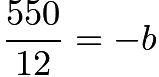 $\frac{550}{12} = -b$