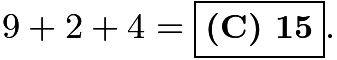 $9 + 2 + 4 = \boxed{\textbf{(C) 15}}.$