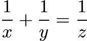 $\frac{1}{x} + \frac{1}{y} = \frac{1}{z}$