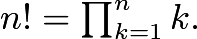 $\textstyle n! = \prod_{k=1}^n k.$