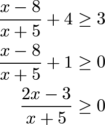 \begin{align*} \frac{x-8}{x+5}+4 &\ge 3 \\ \frac{x-8}{x+5}+1 &\ge 0 \\ \frac{2x-3}{x+5} &\ge 0 \end{align*}