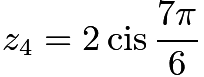 $z_4=2\operatorname{cis}\frac{7\pi}{6}$