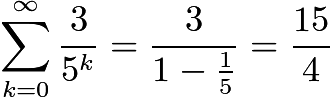 $\sum_{k=0}^{\infty}\frac{3}{5^k}=\frac{3}{1-\frac{1}{5}}=\frac{15}{4}$