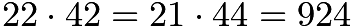 $22 \cdot 42 = 21 \cdot 44 = 924$