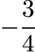 $-\frac{3}{4}$