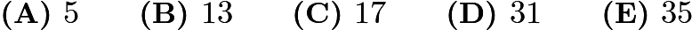 $\textbf{(A) } 5   \qquad     \textbf{(B) } 13   \qquad     \textbf{(C) } 17   \qquad    \textbf{(D) } 31 \qquad   \textbf{(E) } 35$