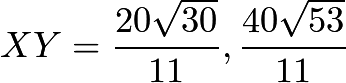 $XY = \frac{20\sqrt{30}}{11}, \frac{40\sqrt{53}}{11}$