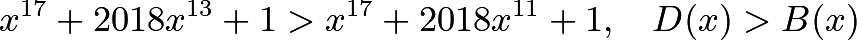 \[\quad x^{17}+2018x^{13}+1>x^{17}+2018x^{11}+1, \quad D(x)>B(x)\]