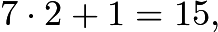 $7 \cdot 2 + 1 = 15,$