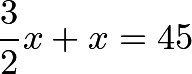 \[\frac{3}{2}x+x=45\]