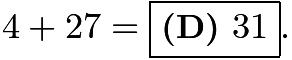 $4+27=\boxed{\textbf{(D) } 31}.$