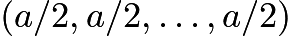 $(a/2, a/2, \ldots, a/2)$