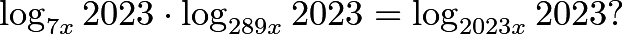 \[\log_{7x}2023 \cdot \log_{289x} 2023 = \log_{2023x} 2023?\]