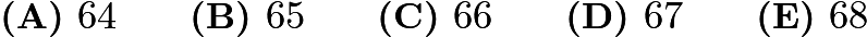 $\textbf{(A) } 64 \qquad \textbf{(B) } 65 \qquad \textbf{(C) } 66 \qquad \textbf{(D) } 67 \qquad \textbf{(E) } 68$