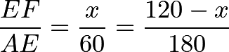 \[\dfrac{EF}{AE} = \dfrac{x}{60} = \dfrac{120-x}{180}\]