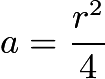 $a = \frac{r^2}{4}$