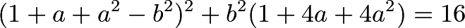 \[(1+a+a^2-b^2)^2+ b^2(1+4a+4a^2)=16\]