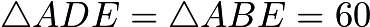 $\triangle ADE = \triangle ABE = 60$