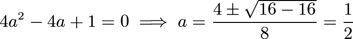 \[4a^2-4a+1=0 \implies a=\frac{4\pm\sqrt{16-16}}{8}=\frac{1}{2}\]