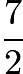 $\frac{7}{2}$