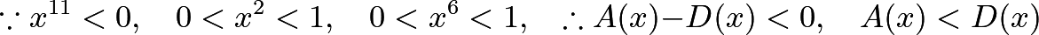 \[\because x^{11}<0, \quad 0<x^2<1, \quad 0<x^6<1, \quad \therefore A(x) - D(x)<0, \quad A(x) < D(x)\]