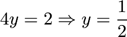 $4y=2 \Rightarrow y=\dfrac{1}{2}$