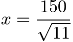 $x = \frac{150}{\sqrt{11}}$