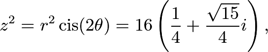 \[z^2=r^2\operatorname{cis}(2\theta)=16\left(\frac14+\frac{\sqrt{15}}{4}i\right),\]