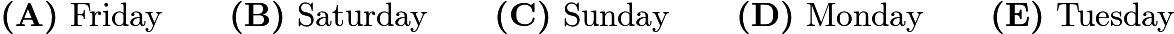 $\textbf{(A)}\ \text{Friday}\qquad\textbf{(B)}\ \text{Saturday}\qquad\textbf{(C)}\ \text{Sunday}\qquad\textbf{(D)}\ \text{Monday}\qquad\textbf{(E)}\ \text{Tuesday}$