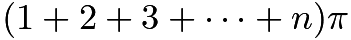 $(1+2+3+\cdots+n)\pi$