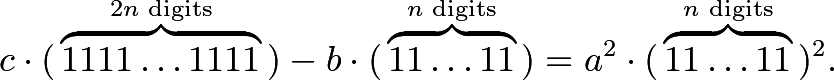 \[c \cdot (\phantom{ } \overbrace{1111 \ldots 1111}^{2n\text{ digits}}\phantom{ }) - b \cdot (\phantom{ } \overbrace{11 \ldots 11}^{n\text{ digits}} \phantom{ }) = a^2 \cdot (\phantom{ } \overbrace{11 \ldots 11}^{n\text{ digits}} \phantom{ })^2.\]