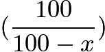 $(\frac{100}{100-x})$