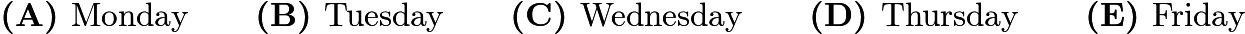 $\textbf{(A) }\text{Monday}\qquad\textbf{(B) }\text{Tuesday}\qquad\textbf{(C) }\text{Wednesday}\qquad\textbf{(D) }\text{Thursday}\qquad\textbf{(E) }\text{Friday}$