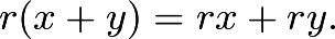 \[r(x+y) = rx + ry.\]