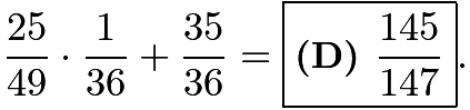 $\frac {25}{49} \cdot  \frac {1}{36} + \frac {35}{36} = \boxed{\textbf{(D) } \frac{145}{147}}.$