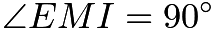 $\angle{EMI}=90^\circ$